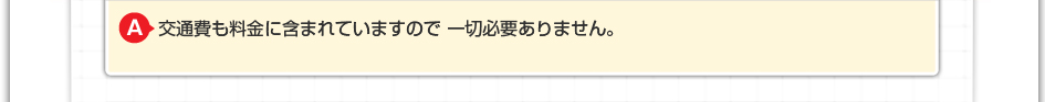 交通費も料金に含まれていますので 一切必要ありません。