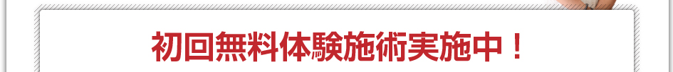 初回無料施術体験実施中！